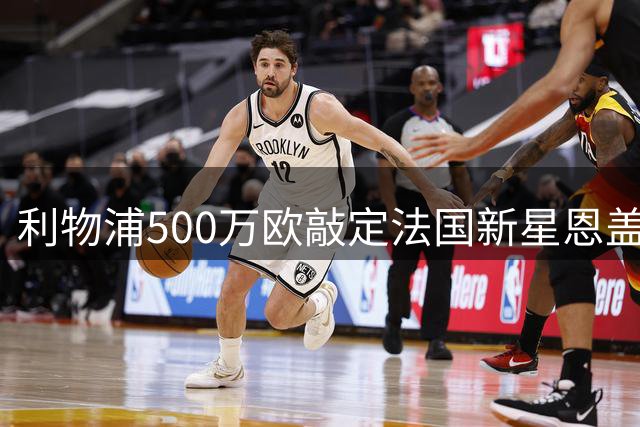利物浦500万欧敲定法国新星恩盖桑 18岁前锋冬季加盟
